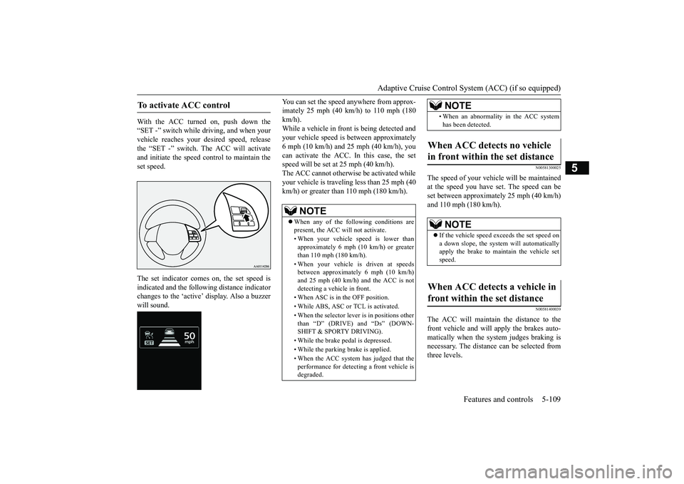 MITSUBISHI OUTLANDER 2019 Owners Manual (in English) Adaptive Cruise Control System (ACC) (if so equipped)
Features and controls 5-109
5
With the ACC turned on, push down the “SET -” switch while driving, and when your vehicle reaches your de
sire MITSUBISHI OUTLANDER 2019 Owners Manual (in English) Adaptive Cruise Control System (ACC) (if so equipped)
Features and controls 5-109
5
With the ACC turned on, push down the “SET -” switch while driving, and when your vehicle reaches your de
sire