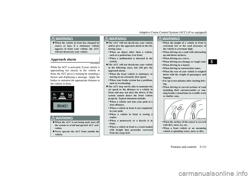 MITSUBISHI OUTLANDER 2019 Owners Manual (in English) Adaptive Cruise Control System (ACC) (if so equipped)
Features and controls 5-111
5
N00576900036
While the ACC is activa
ted, if your vehicle is
approaching too closely to the vehicle infront, the MITSUBISHI OUTLANDER 2019 Owners Manual (in English) Adaptive Cruise Control System (ACC) (if so equipped)
Features and controls 5-111
5
N00576900036
While the ACC is activa
ted, if your vehicle is
approaching too closely to the vehicle infront, the