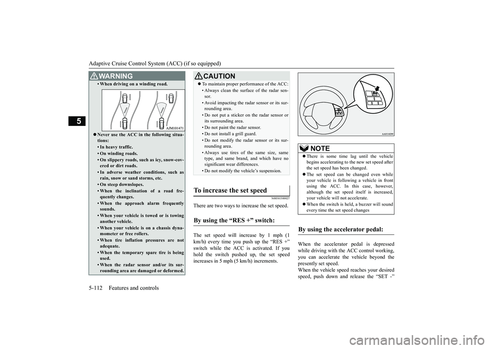 MITSUBISHI OUTLANDER 2019 Owners Manual (in English) Adaptive Cruise Control System (ACC) (if so equipped) 5-112 Features and controls
5
N00581500027
There are two ways to increase the set speed. The set speed will increase by 1 mph (1 km/h) every time MITSUBISHI OUTLANDER 2019 Owners Manual (in English) Adaptive Cruise Control System (ACC) (if so equipped) 5-112 Features and controls
5
N00581500027
There are two ways to increase the set speed. The set speed will increase by 1 mph (1 km/h) every time