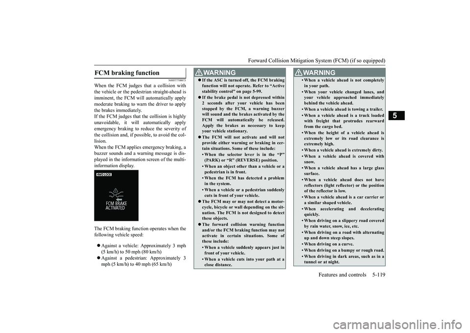 MITSUBISHI OUTLANDER 2019 Owners Manual (in English) Forward Collision Mitigation System (FCM) (if so equipped)
Features and controls 5-119
5
N00577700073
When the FCM judges that a collision with the vehicle or the pedest
rian straight-ahead is
immi MITSUBISHI OUTLANDER 2019 Owners Manual (in English) Forward Collision Mitigation System (FCM) (if so equipped)
Features and controls 5-119
5
N00577700073
When the FCM judges that a collision with the vehicle or the pedest
rian straight-ahead is
immi
