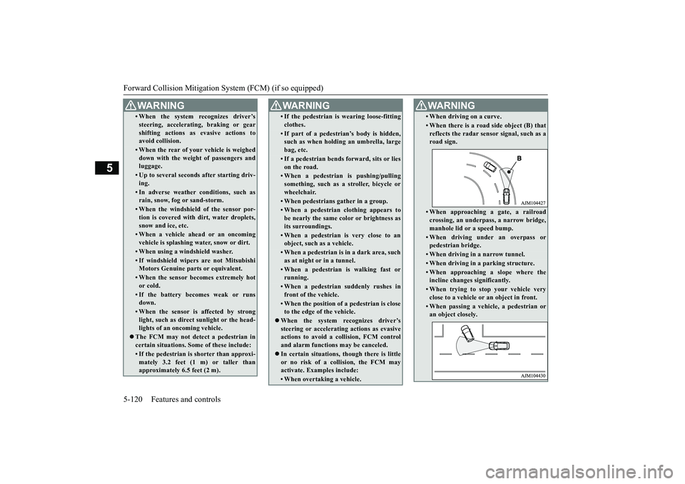 MITSUBISHI OUTLANDER 2019 Owners Manual (in English) Forward Collision Mitigation System (FCM) (if so equipped) 5-120 Features and controls
5
• When the system recognizes driver’s steering, accelerati
ng, braking or gear
shifting actions as evasiv MITSUBISHI OUTLANDER 2019 Owners Manual (in English) Forward Collision Mitigation System (FCM) (if so equipped) 5-120 Features and controls
5
• When the system recognizes driver’s steering, accelerati
ng, braking or gear
shifting actions as evasiv