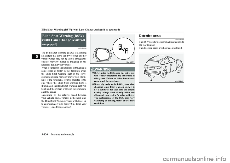 MITSUBISHI OUTLANDER 2019 Owners Manual (in English) Blind Spot Warning (BSW) (with Lane Change Assist) (if so equipped) 5-126 Features and controls
5
N00592200040
The Blind Spot Warning (BSW) is a driving aid system that alerts the driver when anotherv MITSUBISHI OUTLANDER 2019 Owners Manual (in English) Blind Spot Warning (BSW) (with Lane Change Assist) (if so equipped) 5-126 Features and controls
5
N00592200040
The Blind Spot Warning (BSW) is a driving aid system that alerts the driver when anotherv