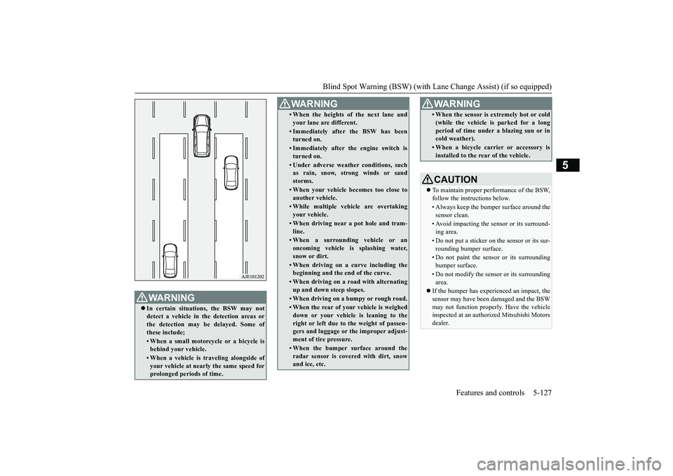 MITSUBISHI OUTLANDER 2019 Owners Manual (in English) Blind Spot Warning (BSW) (with Lane Change Assist) (if so equipped)
Features and controls 5-127
5
WA R N I N G In certain situations, the BSW may not detect a vehicle in the detection areas or the MITSUBISHI OUTLANDER 2019 Owners Manual (in English) Blind Spot Warning (BSW) (with Lane Change Assist) (if so equipped)
Features and controls 5-127
5
WA R N I N G In certain situations, the BSW may not detect a vehicle in the detection areas or the