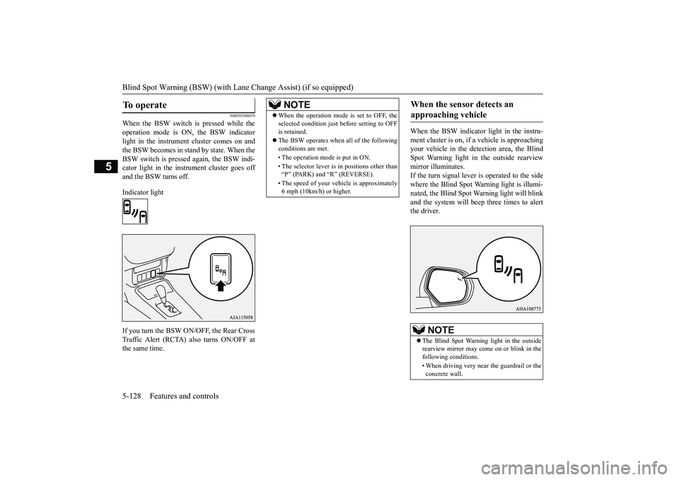 MITSUBISHI OUTLANDER 2019 Owners Manual (in English) Blind Spot Warning (BSW) (with Lane Change Assist) (if so equipped) 5-128 Features and controls
5
N00593500079
When the BSW switch is pressed while the operation mode is ON,
the BSW indicator
light MITSUBISHI OUTLANDER 2019 Owners Manual (in English) Blind Spot Warning (BSW) (with Lane Change Assist) (if so equipped) 5-128 Features and controls
5
N00593500079
When the BSW switch is pressed while the operation mode is ON,
the BSW indicator
light