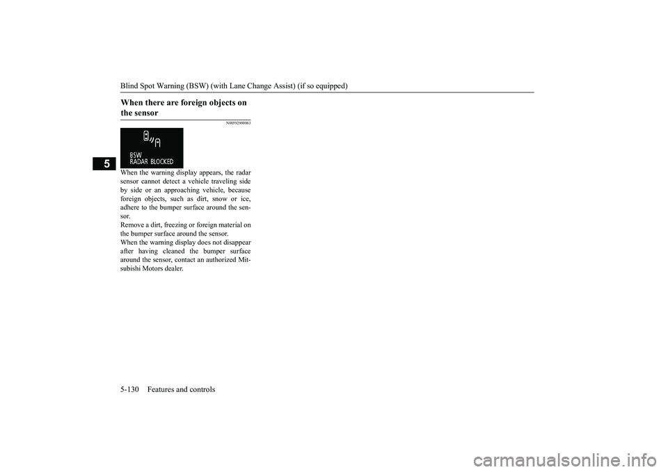 MITSUBISHI OUTLANDER 2019 Owners Manual (in English) Blind Spot Warning (BSW) (with Lane Change Assist) (if so equipped) 5-130 Features and controls
5
N00592900063
When the warning display appears, the radar sensor cannot detect
a vehicle traveling si MITSUBISHI OUTLANDER 2019 Owners Manual (in English) Blind Spot Warning (BSW) (with Lane Change Assist) (if so equipped) 5-130 Features and controls
5
N00592900063
When the warning display appears, the radar sensor cannot detect
a vehicle traveling si