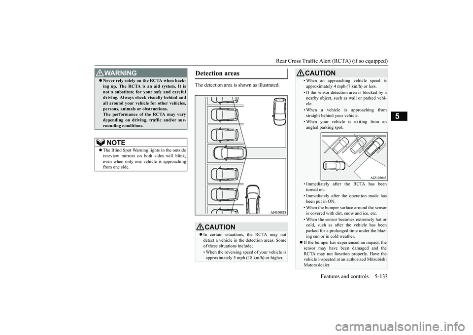 MITSUBISHI OUTLANDER 2019 Owners Manual (in English) Rear Cross Traffic Alert
(RCTA) (if so equipped)
Features and controls 5-133
5
The detection area is shown as illustrated.
Never rely solely on the RCTA when back- ing up. The RCTA is an aid sys MITSUBISHI OUTLANDER 2019 Owners Manual (in English) Rear Cross Traffic Alert
(RCTA) (if so equipped)
Features and controls 5-133
5
The detection area is shown as illustrated.
Never rely solely on the RCTA when back- ing up. The RCTA is an aid sys