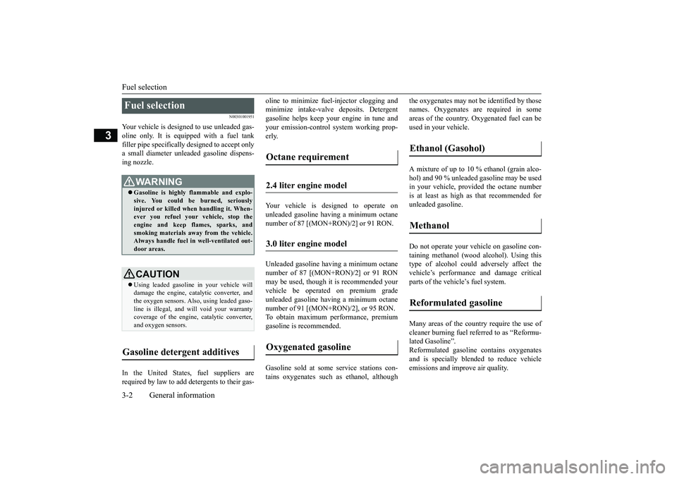 MITSUBISHI OUTLANDER 2019   (in English) Owners Guide Fuel selection 3-2 General information
3
N00301001951
Your vehicle is designe 
d to use unleaded gas- 
oline only. It is equipped with a fuel tank filler pipe specifically  
designed to accept only 
a