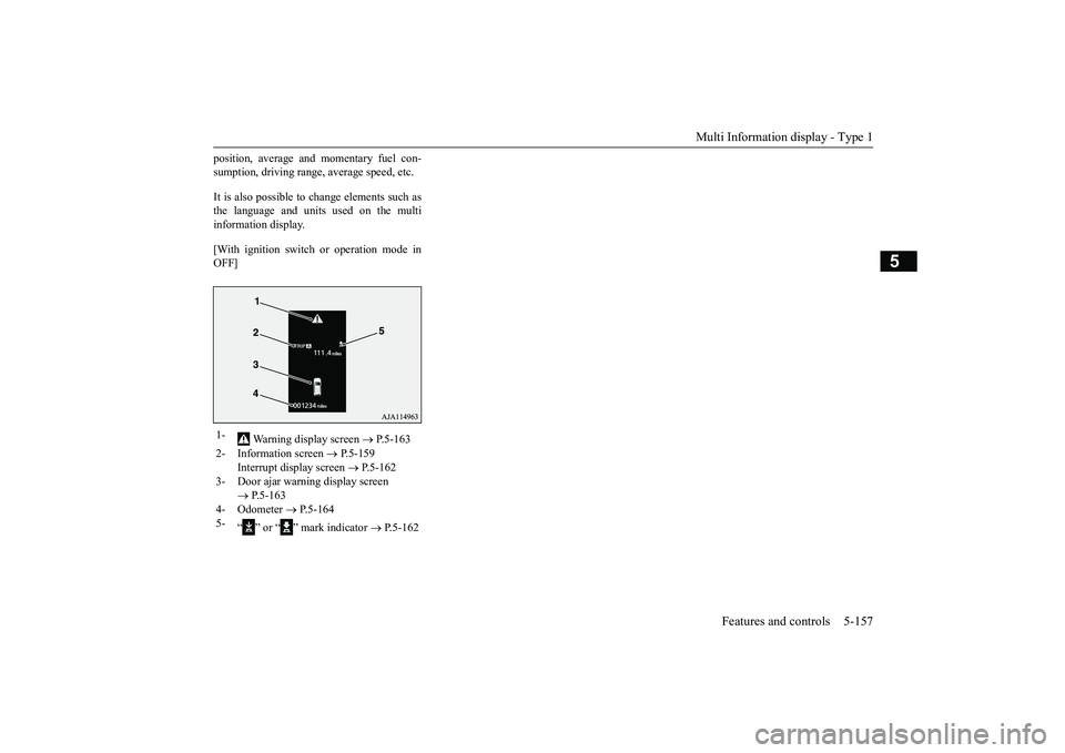 MITSUBISHI OUTLANDER 2019 Owners Manual (in English) Multi Information display - Type 1
Features and controls 5-157
5
position, average and momentary fuel con- sumption, driving range
, average speed, etc.
It is also possible to change elements such MITSUBISHI OUTLANDER 2019 Owners Manual (in English) Multi Information display - Type 1
Features and controls 5-157
5
position, average and momentary fuel con- sumption, driving range
, average speed, etc.
It is also possible to change elements such