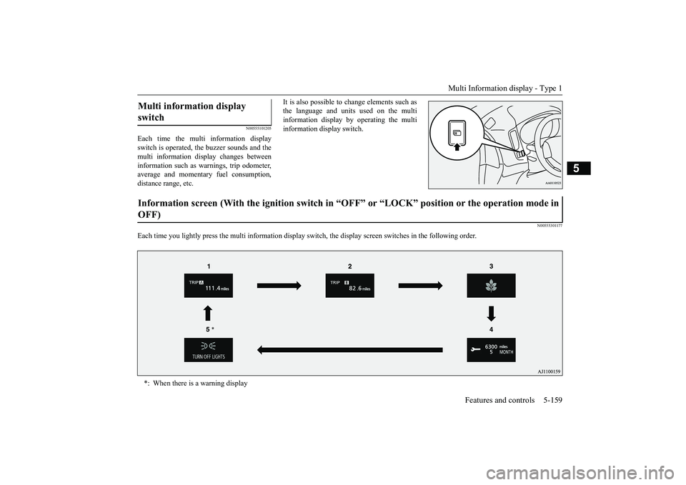 MITSUBISHI OUTLANDER 2019 Owners Manual (in English) Multi Information display - Type 1
Features and controls 5-159
5
N00555101205
Each time the multi information display switch is operated, th
e buzzer sounds and the
multi information disp
lay chan MITSUBISHI OUTLANDER 2019 Owners Manual (in English) Multi Information display - Type 1
Features and controls 5-159
5
N00555101205
Each time the multi information display switch is operated, th
e buzzer sounds and the
multi information disp
lay chan