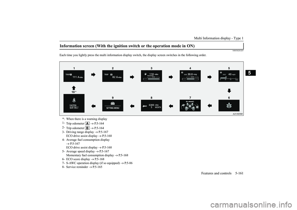MITSUBISHI OUTLANDER 2019 Owners Manual (in English) Multi Information display - Type 1
Features and controls 5-161
5
N00556201287
Each time you lightly press the multi in
formation display switch, th
e display screen switches
in the following order. MITSUBISHI OUTLANDER 2019 Owners Manual (in English) Multi Information display - Type 1
Features and controls 5-161
5
N00556201287
Each time you lightly press the multi in
formation display switch, th
e display screen switches
in the following order.