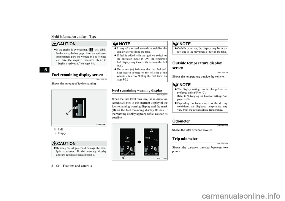 MITSUBISHI OUTLANDER 2019 Owners Manual (in English) Multi Information display - Type 1 5-164 Features and controls
5
N00556601180
Shows the amount of fuel remaining.
N00578300050
When the fuel level runs low, the information screen switches to the inte MITSUBISHI OUTLANDER 2019 Owners Manual (in English) Multi Information display - Type 1 5-164 Features and controls
5
N00556601180
Shows the amount of fuel remaining.
N00578300050
When the fuel level runs low, the information screen switches to the inte