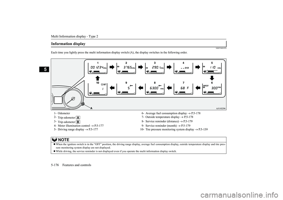 MITSUBISHI OUTLANDER 2019 Owners Manual (in English) Multi Information display - Type 2 5-176 Features and controls
5
N00574801070
Each time you lightly press th
e multi information display switch (A), th
e display switches in
the following order.
Inf MITSUBISHI OUTLANDER 2019 Owners Manual (in English) Multi Information display - Type 2 5-176 Features and controls
5
N00574801070
Each time you lightly press th
e multi information display switch (A), th
e display switches in
the following order.
Inf