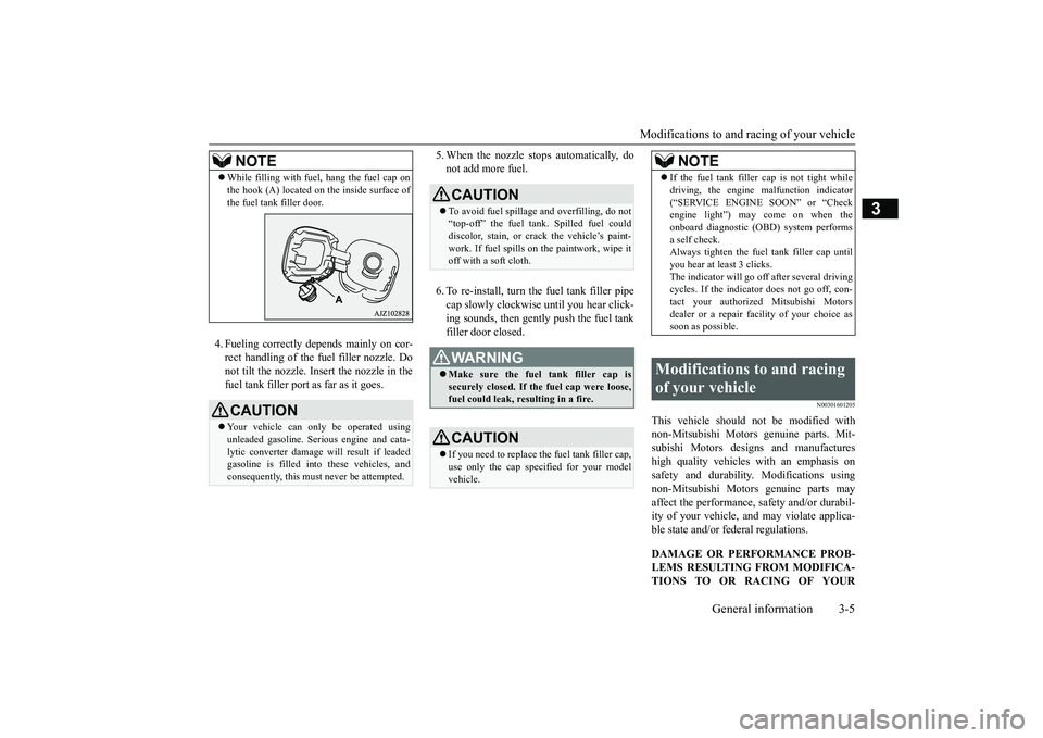 MITSUBISHI OUTLANDER 2019   (in English) Owners Guide Modifications to and racing of your vehicle 
General information 3-5
3
4. Fueling correctly depends mainly on cor- rect handling of the fuel filler nozzle. Donot tilt the nozzle. Insert the nozzle in 
