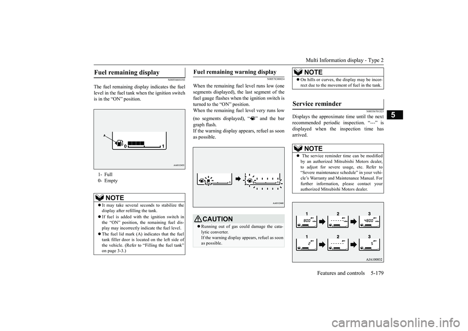 MITSUBISHI OUTLANDER 2019 Owners Manual (in English) Multi Information display - Type 2
Features and controls 5-179
5
N00556601193
The fuel remain
ing display indicates the fuel
level in the fuel tank when the ignition switch is in the “ON” posit MITSUBISHI OUTLANDER 2019 Owners Manual (in English) Multi Information display - Type 2
Features and controls 5-179
5
N00556601193
The fuel remain
ing display indicates the fuel
level in the fuel tank when the ignition switch is in the “ON” posit