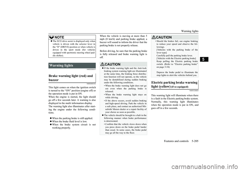 MITSUBISHI OUTLANDER 2019 Owners Manual (in English) Warning lights
Features and controls 5-205
5
N00520300147 N00520401552
This light comes on when the ignition switch is turned to the “ON” position (engine off) orthe operation mode is put in ON. MITSUBISHI OUTLANDER 2019 Owners Manual (in English) Warning lights
Features and controls 5-205
5
N00520300147 N00520401552
This light comes on when the ignition switch is turned to the “ON” position (engine off) orthe operation mode is put in ON.