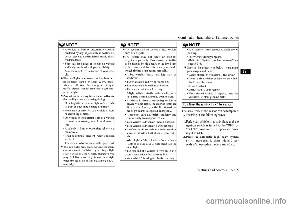 MITSUBISHI OUTLANDER 2019 Owners Manual (in English) Combination headlights and dimmer switch
Features and controls 5-215
5
The sensitivity of the sensor can be temporar- ily lowering in the following ways. 1. Park your vehicle in
a safe place and th MITSUBISHI OUTLANDER 2019 Owners Manual (in English) Combination headlights and dimmer switch
Features and controls 5-215
5
The sensitivity of the sensor can be temporar- ily lowering in the following ways. 1. Park your vehicle in
a safe place and th