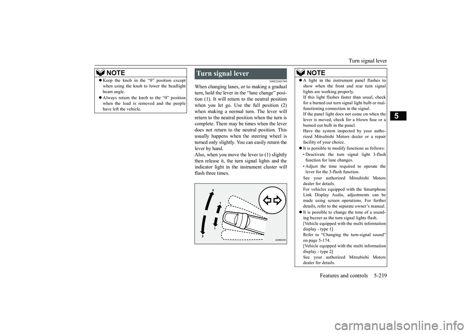 MITSUBISHI OUTLANDER 2019 Owners Manual (in English) Turn signal lever
Features and controls 5-219
5
N00522601590
When changing lanes, or
to making a gradual
turn, hold the lever in the “lane change” posi- tion (1). It will return
to the neutr MITSUBISHI OUTLANDER 2019 Owners Manual (in English) Turn signal lever
Features and controls 5-219
5
N00522601590
When changing lanes, or
to making a gradual
turn, hold the lever in the “lane change” posi- tion (1). It will return
to the neutr