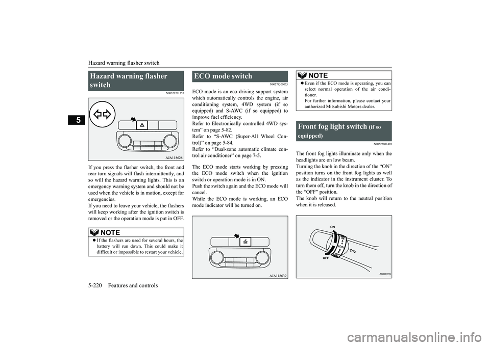 MITSUBISHI OUTLANDER 2019 Owners Manual (in English) Hazard warning flasher switch 5-220 Features and controls
5
N00522701357
If you press the flasher switch, the front and rear turn signals will flash intermittently, and so will the hazard warn
ing li MITSUBISHI OUTLANDER 2019 Owners Manual (in English) Hazard warning flasher switch 5-220 Features and controls
5
N00522701357
If you press the flasher switch, the front and rear turn signals will flash intermittently, and so will the hazard warn
ing li