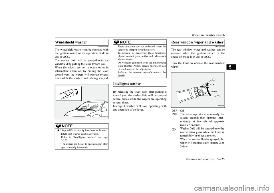 MITSUBISHI OUTLANDER 2019 Owners Manual (in English) Wiper and washer switch
Features and controls 5-225
5
N00504601400
The windshield washer can be operated with the ignition switch or the operation mode in ON or ACC.The washer fluid will be sprayed o MITSUBISHI OUTLANDER 2019 Owners Manual (in English) Wiper and washer switch
Features and controls 5-225
5
N00504601400
The windshield washer can be operated with the ignition switch or the operation mode in ON or ACC.The washer fluid will be sprayed o