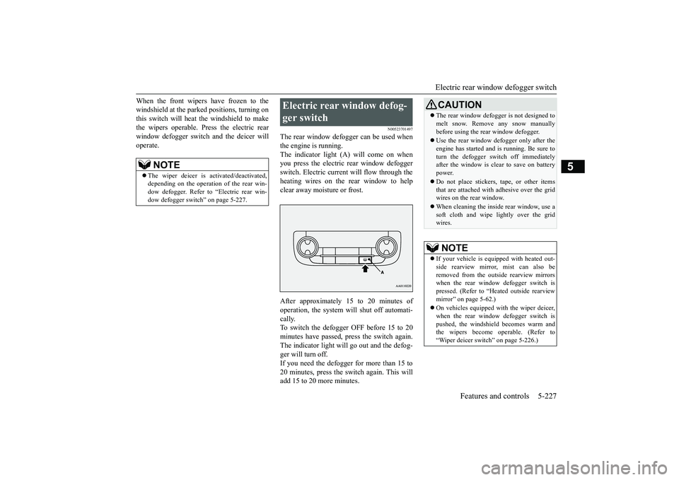 MITSUBISHI OUTLANDER 2019 Owners Manual (in English) Electric rear window defogger switch
Features and controls 5-227
5
When the front wipers have frozen to the windshield at the parked
positions, turning on
this switch will heat the windshield to m MITSUBISHI OUTLANDER 2019 Owners Manual (in English) Electric rear window defogger switch
Features and controls 5-227
5
When the front wipers have frozen to the windshield at the parked
positions, turning on
this switch will heat the windshield to m