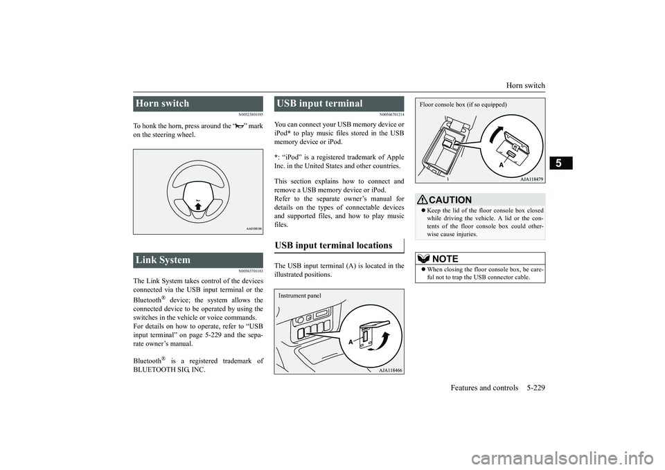 MITSUBISHI OUTLANDER 2019  Owners Manual (in English) Horn switch 
Features and controls 5-229
5
N00523801195
To honk the horn, press around the “ ” mark on the steering wheel.
N00563701183
The Link System takes control of the devicesconnected via th
