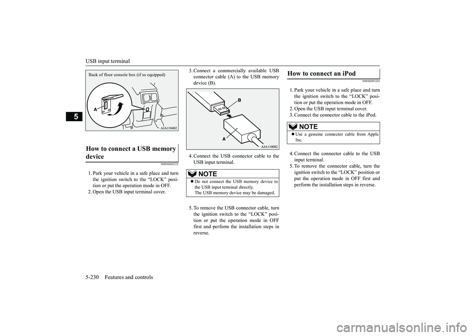 MITSUBISHI OUTLANDER 2019  Owners Manual (in English) USB input terminal 5-230 Features and controls
5
N00566801215
1. Park your vehicle in a safe place and turn the ignition switch to the “LOCK” posi-tion or put the operation mode in OFF. 2. Open th
