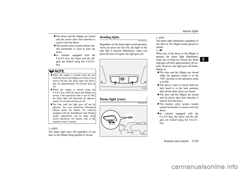 MITSUBISHI OUTLANDER 2019 Owners Manual (in English) Interior lights
Features and controls 5-239
5
2- (OFF) The dome light stays off regardless of any door or the liftgate being opened or closed.
N00537601165
Regardless of the dome light switch positio MITSUBISHI OUTLANDER 2019 Owners Manual (in English) Interior lights
Features and controls 5-239
5
2- (OFF) The dome light stays off regardless of any door or the liftgate being opened or closed.
N00537601165
Regardless of the dome light switch positio