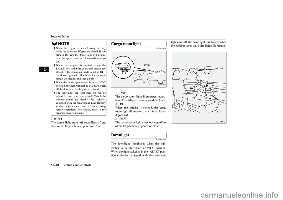 MITSUBISHI OUTLANDER 2019 Owners Manual (in English) Interior lights 5-240 Features and controls
5
3- (OFF) The dome light stays off regardless of anydoor or the liftgate being opened or closed.
N00526101186
1- (ON) The cargo room light illuminates rega MITSUBISHI OUTLANDER 2019 Owners Manual (in English) Interior lights 5-240 Features and controls
5
3- (OFF) The dome light stays off regardless of anydoor or the liftgate being opened or closed.
N00526101186
1- (ON) The cargo room light illuminates rega