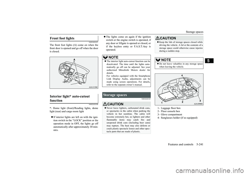 MITSUBISHI OUTLANDER 2019 Owners Manual (in English) Storage spaces
Features and controls 5-241
5
N00536901057
The front foot lights (A) come on when the front door is opened and go off when the door is closed.
N00526301508
* : Dome light (front)/Readi MITSUBISHI OUTLANDER 2019 Owners Manual (in English) Storage spaces
Features and controls 5-241
5
N00536901057
The front foot lights (A) come on when the front door is opened and go off when the door is closed.
N00526301508
* : Dome light (front)/Readi