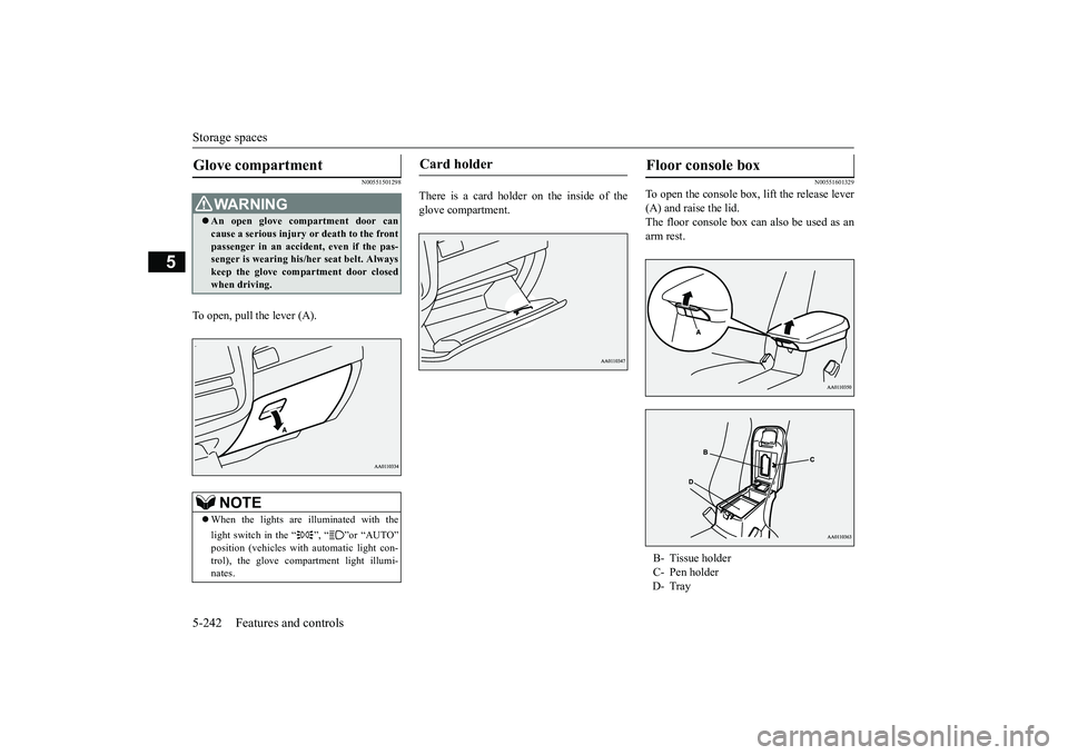 MITSUBISHI OUTLANDER 2019 Owners Manual (in English) Storage spaces 5-242 Features and controls
5
N00551501298
To open, pull the lever (A).
There is a card holder on the inside of the glove compartment.
N00551601329
To open the console box, lift the re MITSUBISHI OUTLANDER 2019 Owners Manual (in English) Storage spaces 5-242 Features and controls
5
N00551501298
To open, pull the lever (A).
There is a card holder on the inside of the glove compartment.
N00551601329
To open the console box, lift the re