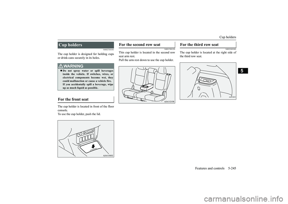 MITSUBISHI OUTLANDER 2019 Owners Manual (in English) Cup holders
Features and controls 5-245
5
N00527301491
The cup holder is designed for holding cups or drink-cans secu
rely in its holes.
The cup holder is located in front of the floor console. To MITSUBISHI OUTLANDER 2019 Owners Manual (in English) Cup holders
Features and controls 5-245
5
N00527301491
The cup holder is designed for holding cups or drink-cans secu
rely in its holes.
The cup holder is located in front of the floor console. To
