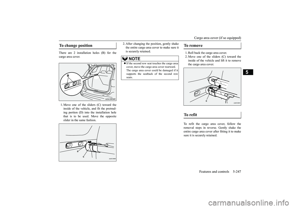 MITSUBISHI OUTLANDER 2019 Owners Manual (in English) Cargo area cover (if so equipped)
Features and controls 5-247
5
There are 2 installation holes (B) for the cargo area cover. 1. Move one of the sliders (C) toward the inside of the vehicle, and fit t MITSUBISHI OUTLANDER 2019 Owners Manual (in English) Cargo area cover (if so equipped)
Features and controls 5-247
5
There are 2 installation holes (B) for the cargo area cover. 1. Move one of the sliders (C) toward the inside of the vehicle, and fit t