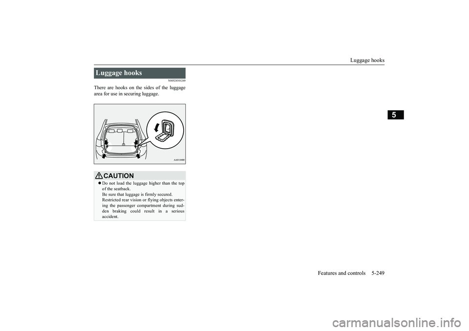 MITSUBISHI OUTLANDER 2019 Owners Manual (in English) Luggage hooks
Features and controls 5-249
5
N00528501269
There are hooks on the sides of the luggage area for use in securing luggage.Luggage hooks
CAUTION Do not load the luggage higher than the MITSUBISHI OUTLANDER 2019 Owners Manual (in English) Luggage hooks
Features and controls 5-249
5
N00528501269
There are hooks on the sides of the luggage area for use in securing luggage.Luggage hooks
CAUTION Do not load the luggage higher than the