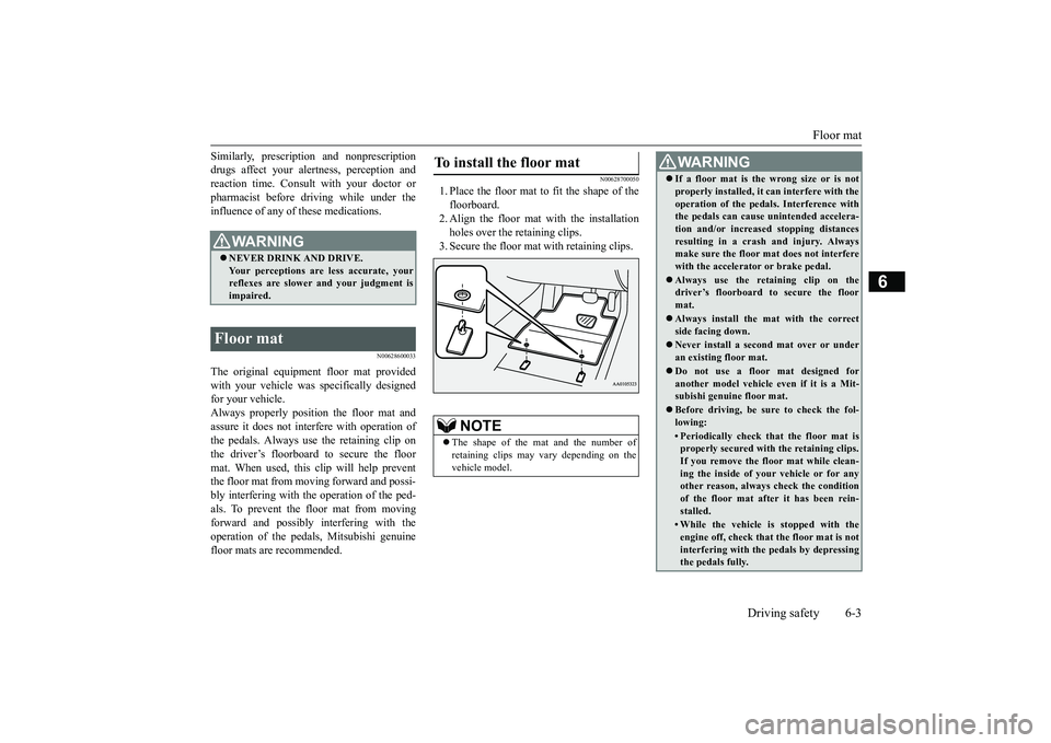 MITSUBISHI OUTLANDER 2019 Owners Manual (in English) Floor mat
Driving safety 6-3
6
Similarly, prescription and nonprescription drugs affect your alertness, perception andreaction time. Consu
lt with your doctor or
pharmacist before driving while und MITSUBISHI OUTLANDER 2019 Owners Manual (in English) Floor mat
Driving safety 6-3
6
Similarly, prescription and nonprescription drugs affect your alertness, perception andreaction time. Consu
lt with your doctor or
pharmacist before driving while und
