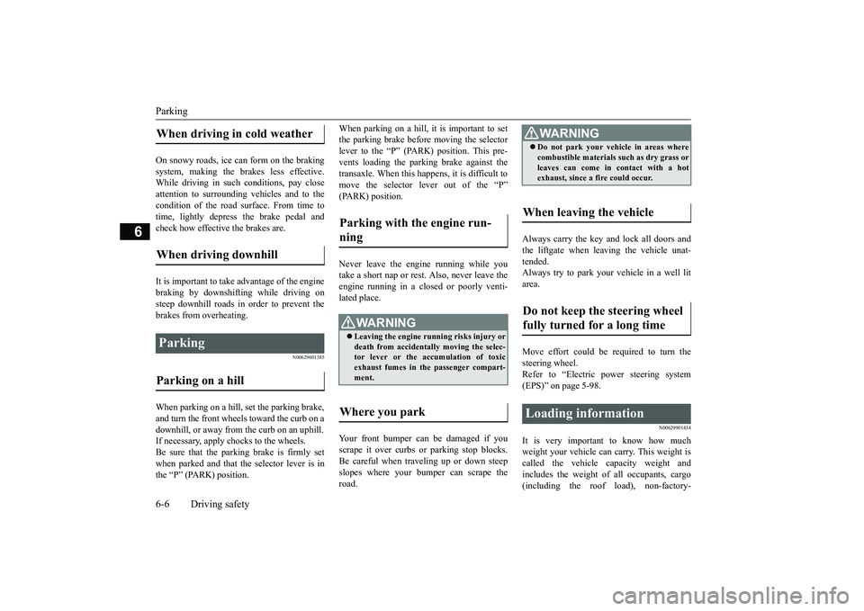 MITSUBISHI OUTLANDER 2019 Owners Manual (in English) Parking 6-6 Driving safety
6
On snowy roads, ice can form on the braking system, making the brakes less effective. While driving in such conditions, pay closeattention to surrounding
vehicles and to MITSUBISHI OUTLANDER 2019 Owners Manual (in English) Parking 6-6 Driving safety
6
On snowy roads, ice can form on the braking system, making the brakes less effective. While driving in such conditions, pay closeattention to surrounding
vehicles and to