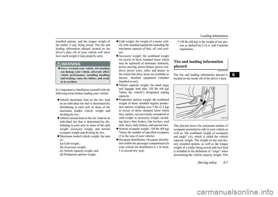 MITSUBISHI OUTLANDER 2019 Owners Manual (in English) Loading information Driving safety 6-7
6
installed options, and
the tongue weight of
the trailer, if any, being towed. The tire andloading information placard located on the driver’s door sill of MITSUBISHI OUTLANDER 2019 Owners Manual (in English) Loading information Driving safety 6-7
6
installed options, and
the tongue weight of
the trailer, if any, being towed. The tire andloading information placard located on the driver’s door sill of