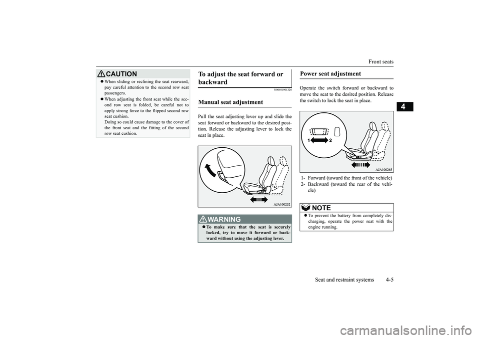 MITSUBISHI OUTLANDER 2019   (in English) Owners Guide Front seats 
Seat and restraint systems 4-5
4
N00401901326
Pull the seat adjusting lever up and slide the seat forward or backward to the desired posi-tion. Release the adjusting lever to lock the sea