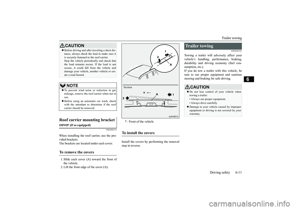 MITSUBISHI OUTLANDER 2019 Owners Manual (in English) Trailer towing
Driving safety 6-11
6
N00630601112
When installing the roof carrier, use the pro- vided brackets. The brackets are located under each cover. 1. Slide each cover (A) toward the front of MITSUBISHI OUTLANDER 2019 Owners Manual (in English) Trailer towing
Driving safety 6-11
6
N00630601112
When installing the roof carrier, use the pro- vided brackets. The brackets are located under each cover. 1. Slide each cover (A) toward the front of
