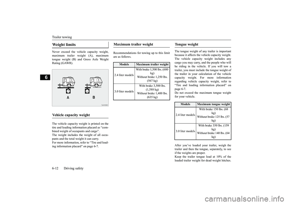 MITSUBISHI OUTLANDER 2019 Owners Manual (in English) Trailer towing 6-12 Driving safety
6
Never exceed the vehicle capacity weight, maximum trailer weight (A), maximum tongue weight (B) and Gross Axle Weight Rating (GAWR). The vehicle capacity weight is MITSUBISHI OUTLANDER 2019 Owners Manual (in English) Trailer towing 6-12 Driving safety
6
Never exceed the vehicle capacity weight, maximum trailer weight (A), maximum tongue weight (B) and Gross Axle Weight Rating (GAWR). The vehicle capacity weight is