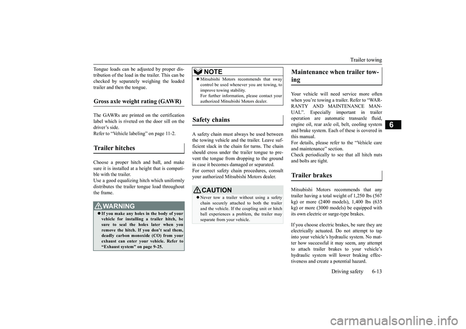 MITSUBISHI OUTLANDER 2019 Owners Manual (in English) Trailer towing
Driving safety 6-13
6
Tongue loads can be adjusted by proper dis- tribution of the load in the trailer. This can bechecked by separately
weighing the loaded
trailer and then the ton MITSUBISHI OUTLANDER 2019 Owners Manual (in English) Trailer towing
Driving safety 6-13
6
Tongue loads can be adjusted by proper dis- tribution of the load in the trailer. This can bechecked by separately
weighing the loaded
trailer and then the ton