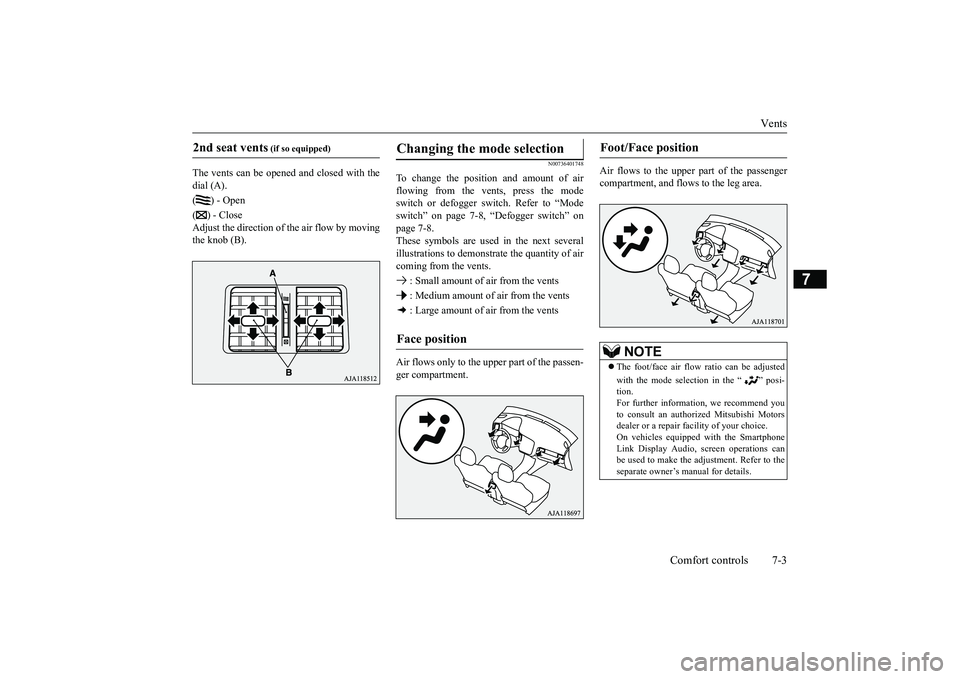 MITSUBISHI OUTLANDER 2019 Owners Manual (in English) Vents
Comfort controls 7-3
7
The vents can be opened and closed with the dial (A). () - Open( ) - Close Adjust the direction of the air flow by movingthe knob (B).
N00736401748
To change the position MITSUBISHI OUTLANDER 2019 Owners Manual (in English) Vents
Comfort controls 7-3
7
The vents can be opened and closed with the dial (A). () - Open( ) - Close Adjust the direction of the air flow by movingthe knob (B).
N00736401748
To change the position