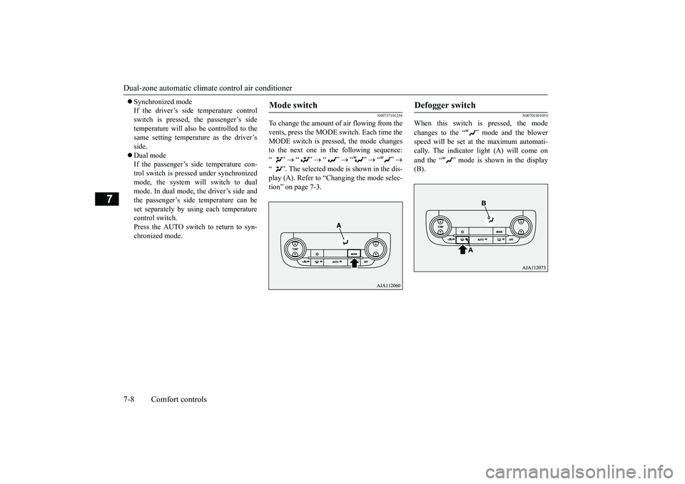 MITSUBISHI OUTLANDER 2019 Owners Manual (in English) Dual-zone automatic climate
control air conditioner
7-8 Comfort controls
7
Synchronized mode If the driver’s side temperature controlswitch is pressed, the passenger’s side temperature will MITSUBISHI OUTLANDER 2019 Owners Manual (in English) Dual-zone automatic climate
control air conditioner
7-8 Comfort controls
7
Synchronized mode If the driver’s side temperature controlswitch is pressed, the passenger’s side temperature will