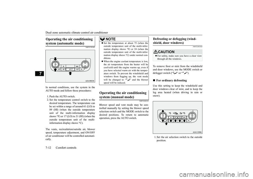 MITSUBISHI OUTLANDER 2019 Owners Manual (in English) Dual-zone automatic climate
control air conditioner
7-12 Comfort controls
7
N00731701443
In normal conditions, use the system in the AUTO mode and follow these procedures: 1. Push the AUTO switch. 2 MITSUBISHI OUTLANDER 2019 Owners Manual (in English) Dual-zone automatic climate
control air conditioner
7-12 Comfort controls
7
N00731701443
In normal conditions, use the system in the AUTO mode and follow these procedures: 1. Push the AUTO switch. 2