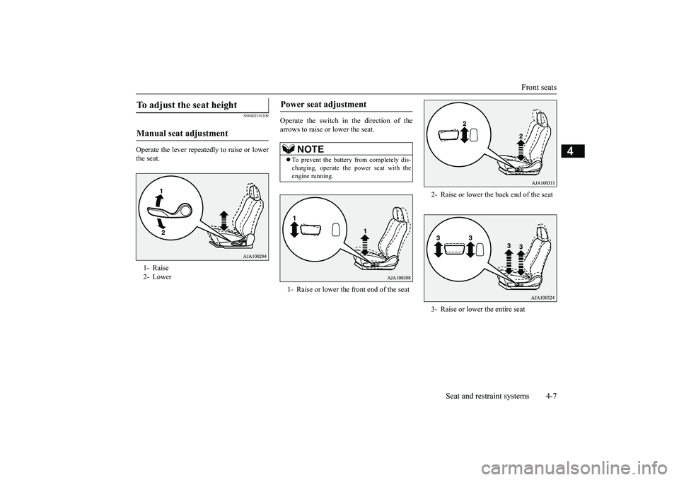 MITSUBISHI OUTLANDER 2019   (in English) Owners Guide Front seats 
Seat and restraint systems 4-7
4
N00402101309
Operate the lever repeatedly to raise or lower the seat. 
Operate the switch in the direction of the arrows to raise or lower the seat.
To ad