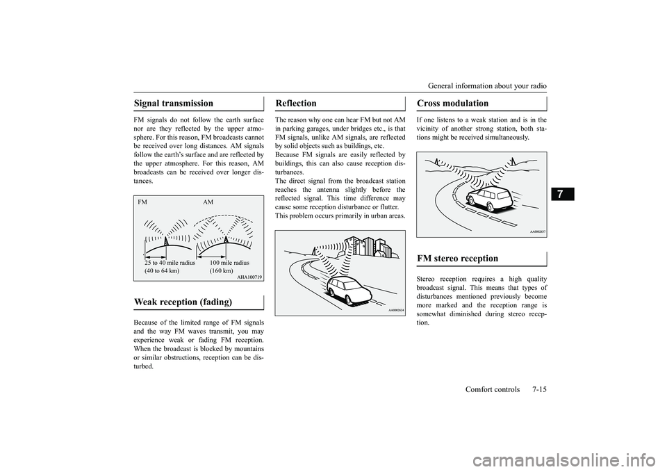 MITSUBISHI OUTLANDER 2019 Owners Manual (in English) General information about your radio
Comfort controls 7-15
7
FM signals do not follow the earth surface nor are they reflected by the upper atmo- sphere. For this reason,
FM broadcasts cannot
be r MITSUBISHI OUTLANDER 2019 Owners Manual (in English) General information about your radio
Comfort controls 7-15
7
FM signals do not follow the earth surface nor are they reflected by the upper atmo- sphere. For this reason,
FM broadcasts cannot
be r