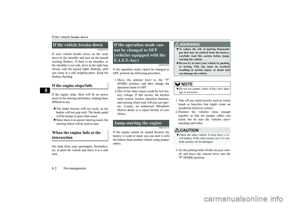 MITSUBISHI OUTLANDER 2019 Owners Manual (in English) If the vehicle breaks down 8-2 For emergencies
8
N00836301230
If your vehicle breaks down on the road, move to the shoulder and turn on the hazard warning flashers. If there is no shoulder, orthe shou MITSUBISHI OUTLANDER 2019 Owners Manual (in English) If the vehicle breaks down 8-2 For emergencies
8
N00836301230
If your vehicle breaks down on the road, move to the shoulder and turn on the hazard warning flashers. If there is no shoulder, orthe shou