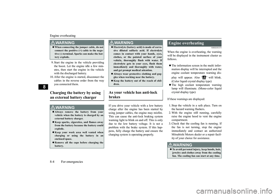 MITSUBISHI OUTLANDER 2019 Owners Manual (in English) Engine overheating 8-4 For emergencies
8
9. Start the engine in the vehicle providing the boost. Let the engine idle a few min- utes, then start the engine in the vehiclewith the discharged battery.
MITSUBISHI OUTLANDER 2019 Owners Manual (in English) Engine overheating 8-4 For emergencies
8
9. Start the engine in the vehicle providing the boost. Let the engine idle a few min- utes, then start the engine in the vehiclewith the discharged battery.