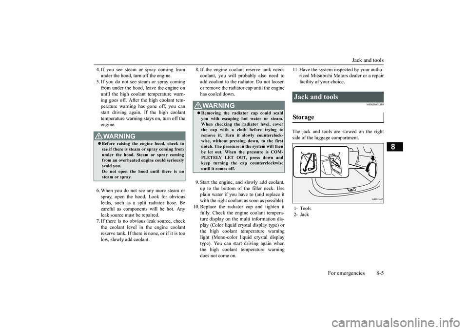 MITSUBISHI OUTLANDER 2019 Owners Manual (in English) Jack and tools
For emergencies 8-5
8
4. If you see steam or spray coming from under the hood, turn off the engine.5. If you do not see stea
m or spray coming
from under the hood, leave the engine o MITSUBISHI OUTLANDER 2019 Owners Manual (in English) Jack and tools
For emergencies 8-5
8
4. If you see steam or spray coming from under the hood, turn off the engine.5. If you do not see stea
m or spray coming
from under the hood, leave the engine o