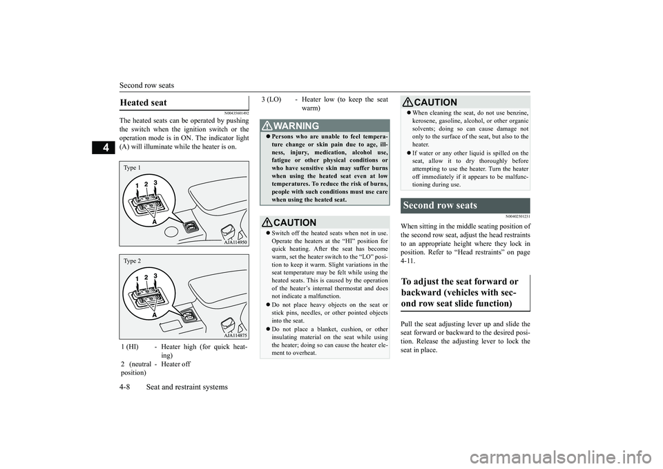 MITSUBISHI OUTLANDER 2019   (in English) Owners Guide Second row seats 4-8 Seat and restraint systems
4
N00435601492
The heated seats can  
be operated by pushing 
the switch when the ignition switch or the operation mode is in ON. The indicator light(A)