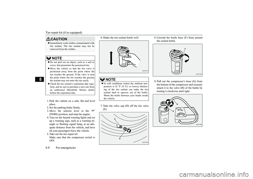 MITSUBISHI OUTLANDER 2019 Owners Manual (in English) Tire repair kit (if so equipped) 8-8 For emergencies
8
1. Park the vehicle on a safe, flat and level place. 2. Set the parking brake firmly.3. Move the selector
lever to the “P”
(PARK) position MITSUBISHI OUTLANDER 2019 Owners Manual (in English) Tire repair kit (if so equipped) 8-8 For emergencies
8
1. Park the vehicle on a safe, flat and level place. 2. Set the parking brake firmly.3. Move the selector
lever to the “P”
(PARK) position